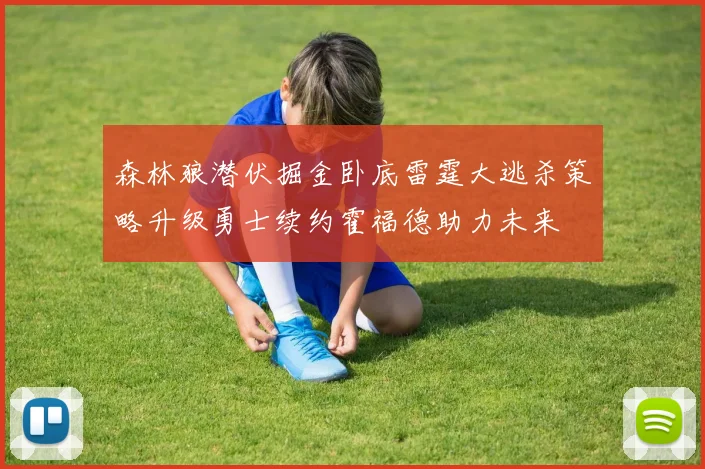 森林狼潜伏掘金卧底雷霆大逃杀策略升级勇士续约霍福德助力未来